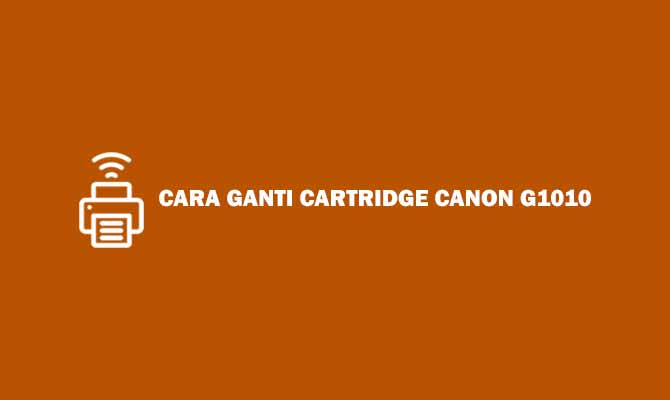 Cara Ganti Cartridge Canon G1010